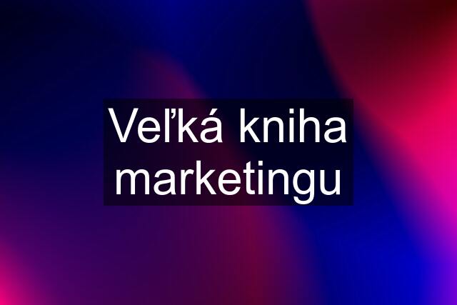 Veľká kniha marketingu