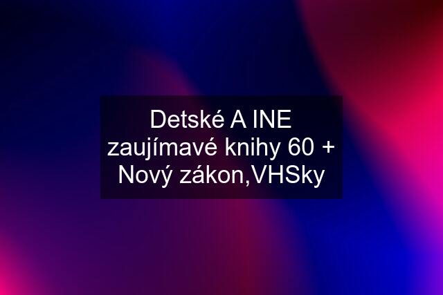 Detské A INE zaujímavé knihy 60 + Nový zákon,VHSky