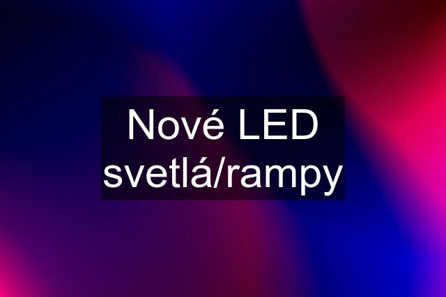 Nové LED svetlá/rampy