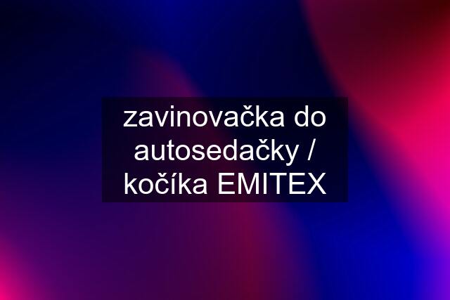 zavinovačka do autosedačky / kočíka EMITEX