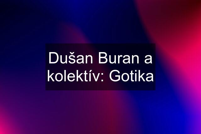 Dušan Buran a kolektív: Gotika