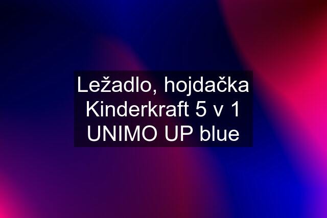 Ležadlo, hojdačka Kinderkraft 5 v 1 UNIMO UP blue