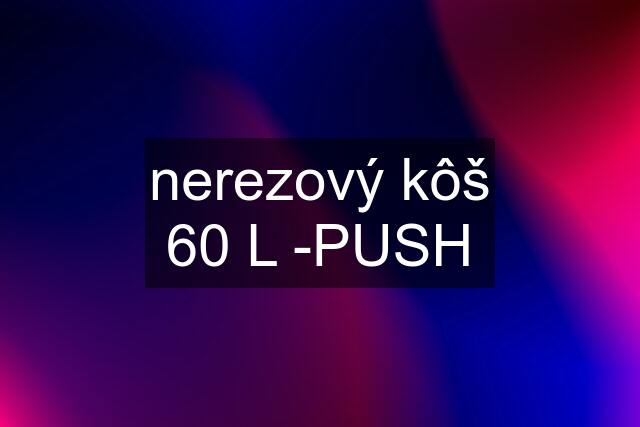 nerezový kôš 60 L -PUSH