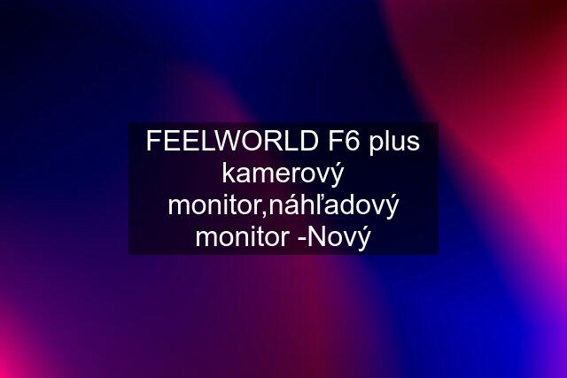 FEELWORLD F6 plus kamerový monitor,náhľadový monitor -Nový