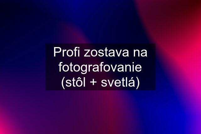 Profi zostava na fotografovanie (stôl + svetlá)