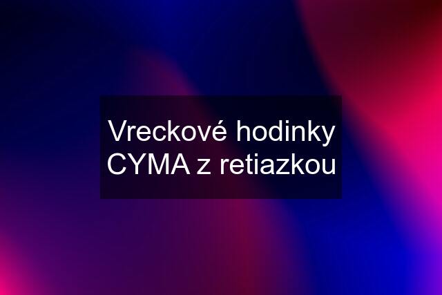 Vreckové hodinky CYMA z retiazkou