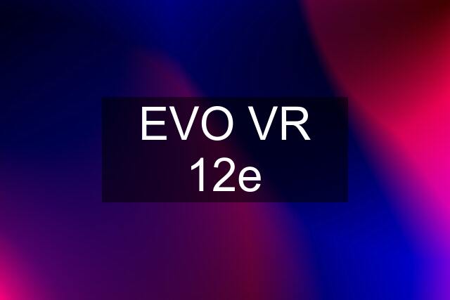 EVO VR 12e