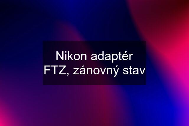 Nikon adaptér FTZ, zánovný stav