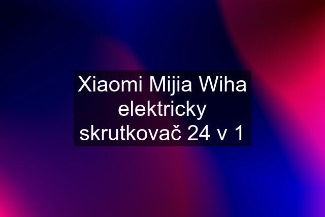 Xiaomi Mijia Wiha elektricky skrutkovač 24 v 1