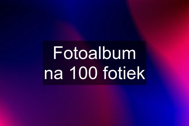 Fotoalbum na 100 fotiek