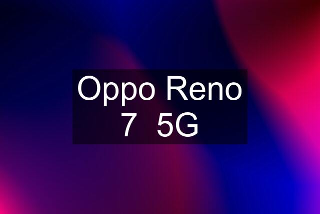 Oppo Reno 7  5G