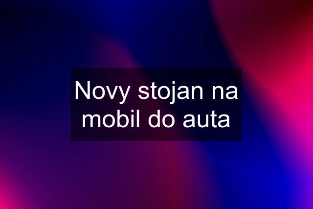 Novy stojan na mobil do auta