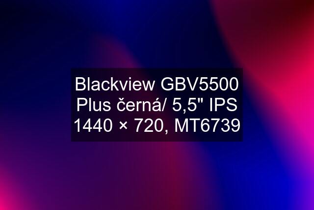 Blackview GBV5500 Plus černá/ 5,5" IPS 1440 × 720, MT6739