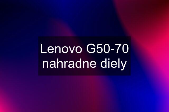 Lenovo G50-70 nahradne diely