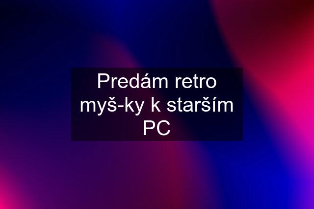 Predám retro myš-ky k starším PC