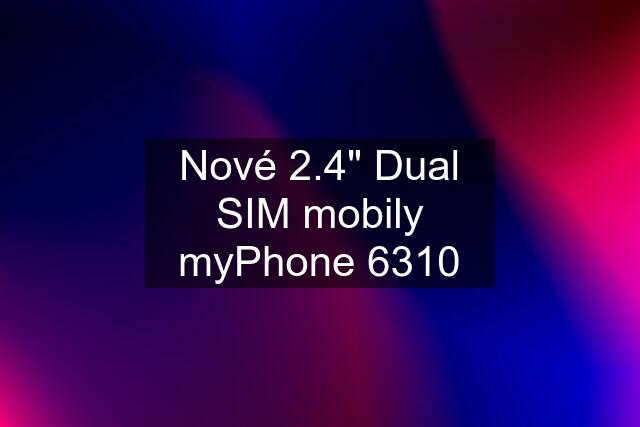 Nové 2.4" Dual SIM mobily myPhone 6310