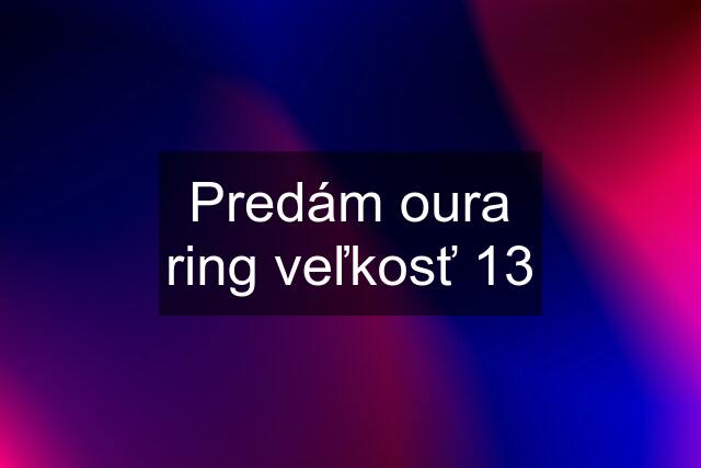 Predám oura ring veľkosť 13