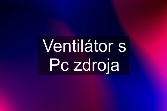 Ventilátor s Pc zdroja