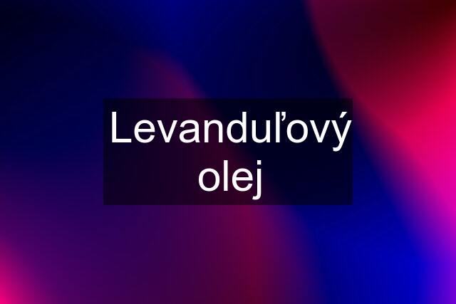 Levanduľový olej