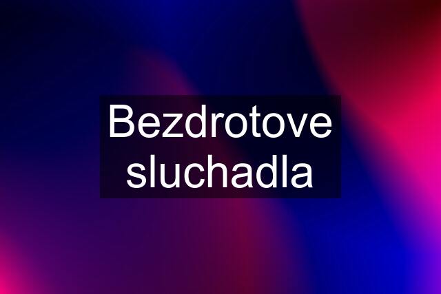 Bezdrotove sluchadla