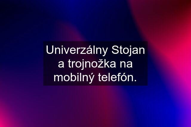 Univerzálny Stojan a trojnožka na mobilný telefón.