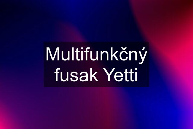 Multifunkčný fusak Yetti