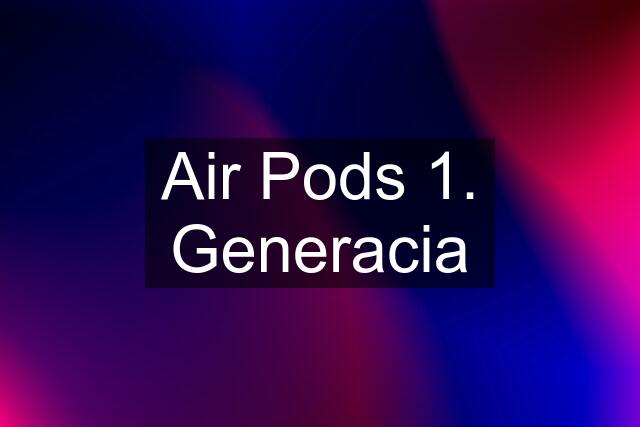 Air Pods 1. Generacia