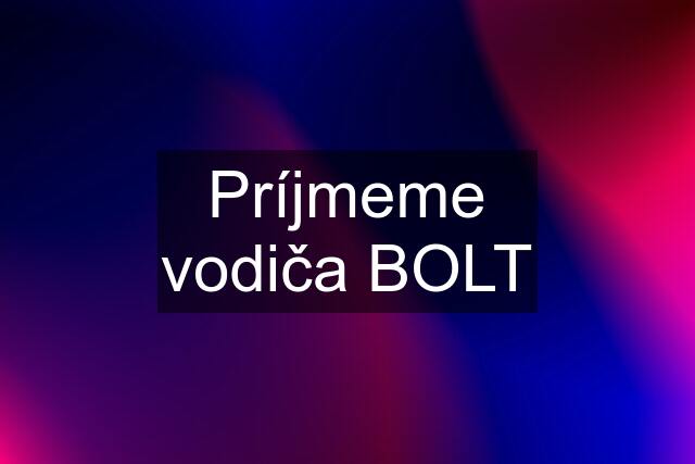 Príjmeme vodiča BOLT