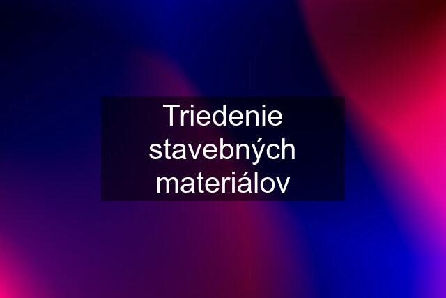 Triedenie stavebných materiálov