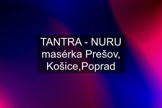 TANTRA - NURU masérka Prešov, Košice,Poprad