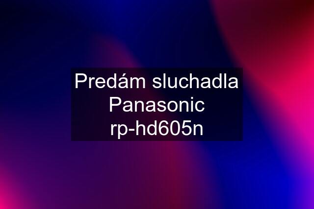 Predám sluchadla Panasonic rp-hd605n