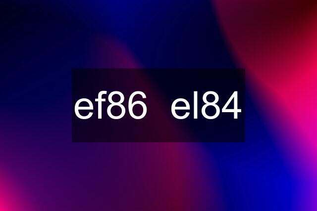 ef86  el84