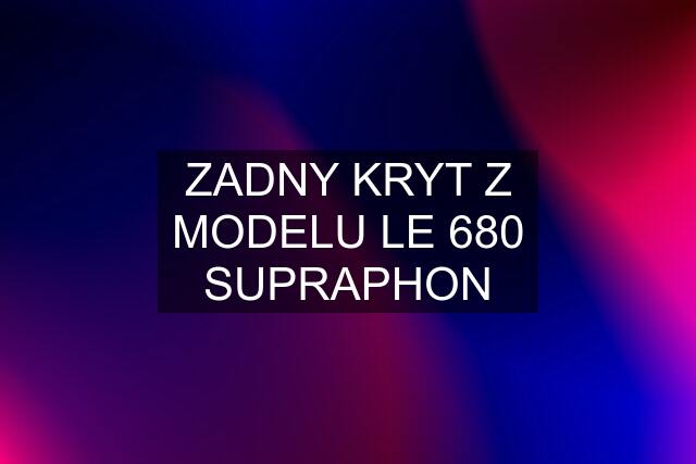 ZADNY KRYT Z MODELU LE 680 SUPRAPHON