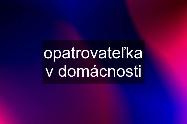 opatrovateľka v domácnosti