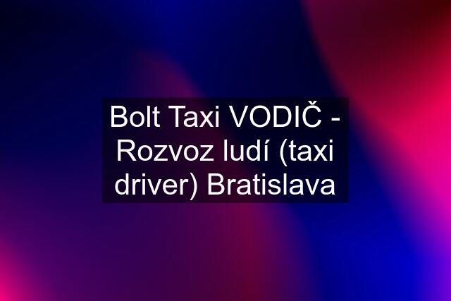 Bolt Taxi VODIČ - Rozvoz ludí (taxi driver) Bratislava