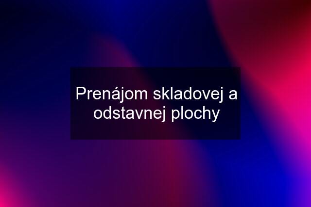 Prenájom skladovej a odstavnej plochy