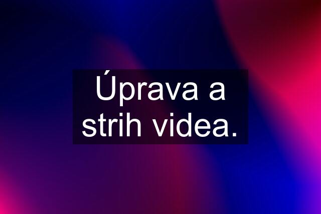 Úprava a strih videa.