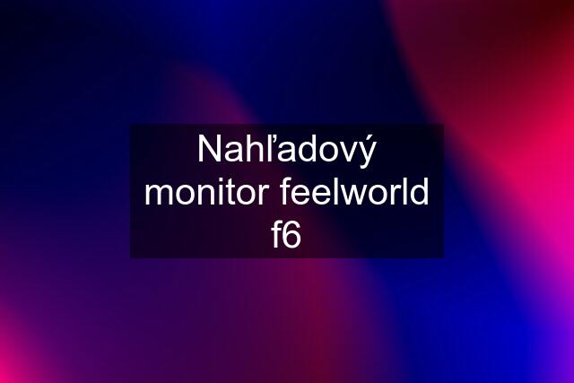 Nahľadový monitor feelworld f6