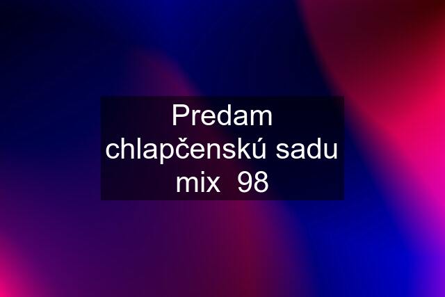 Predam chlapčenskú sadu mix  98