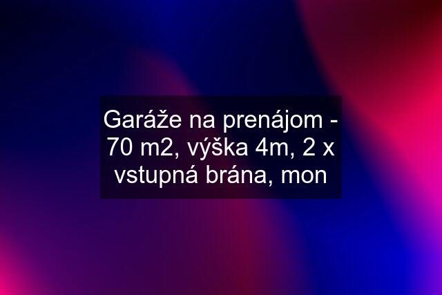 Garáže na prenájom - 70 m2, výška 4m, 2 x vstupná brána, mon