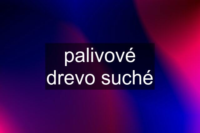 palivové drevo suché