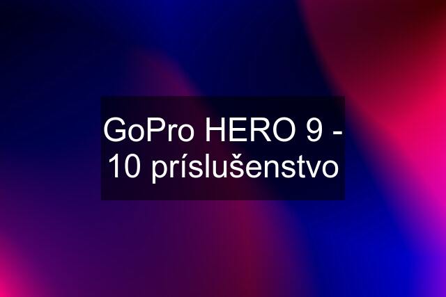 GoPro HERO 9 - 10 príslušenstvo