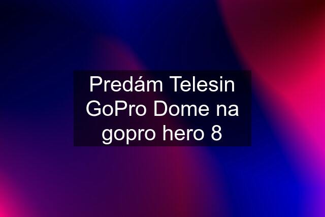 Predám Telesin GoPro Dome na gopro hero 8