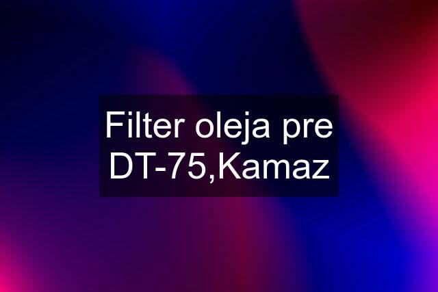 Filter oleja pre DT-75,Kamaz