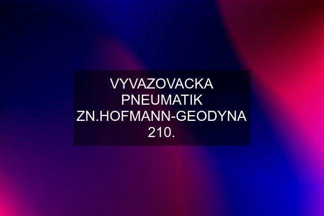 VYVAZOVACKA PNEUMATIK ZN.HOFMANN-GEODYNA 210.