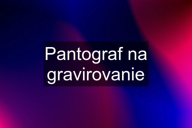 Pantograf na gravirovanie