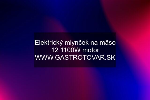 Elektrický mlynček na mäso 12 1100W motor WWW.