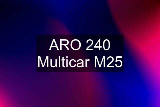 ARO 240 Multicar M25