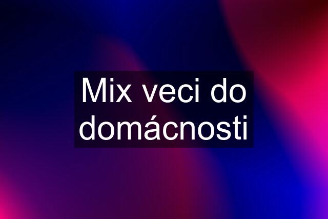 Mix veci do domácnosti