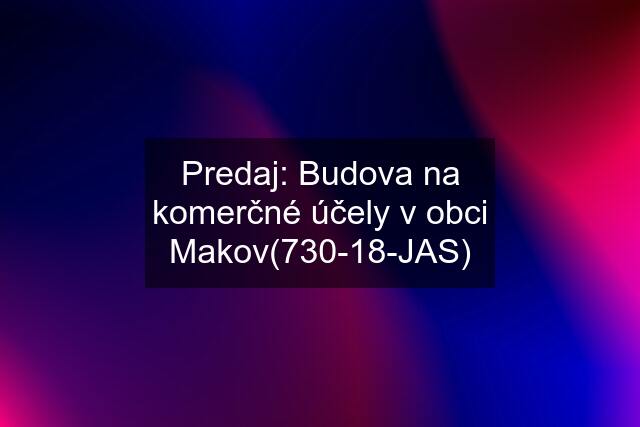 Predaj: Budova na komerčné účely v obci Makov(730-18-JAS)